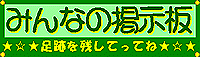 みんなの掲示板：足跡を残していってね〜♪