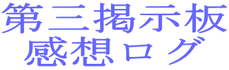 第三掲示板
感想ログ
