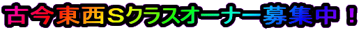 古今東西Ｓクラスオーナー募集中！
