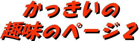 かっきいの趣味のページ２