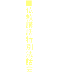 　　十一月の行事予定

■仏教講話
　十 （土）夜七時
■御影供
　二十一日（水）朝七時
■仏教講話特別法話会
　二十五日（日）昼二時
■護摩供
　二十八日（水）朝九時