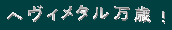 へヴィメタルバンザイ！