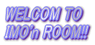 WELCOM TO  IMO'n ROOM!!