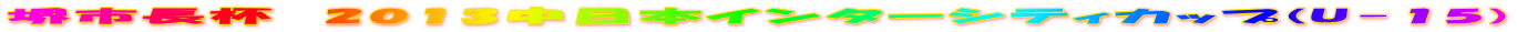 堺市長杯　2013中日本インターシティカップ(U-15)