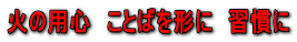 火の用心　ことばを形に　習慣に